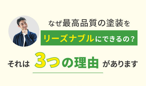 なぜ最高品質の塗装をリーズナブルにできるの?それは3つの理由があります